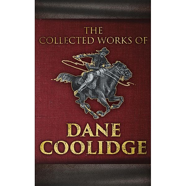 The Collected Works of Dane Coolidge, Dane Coolidge