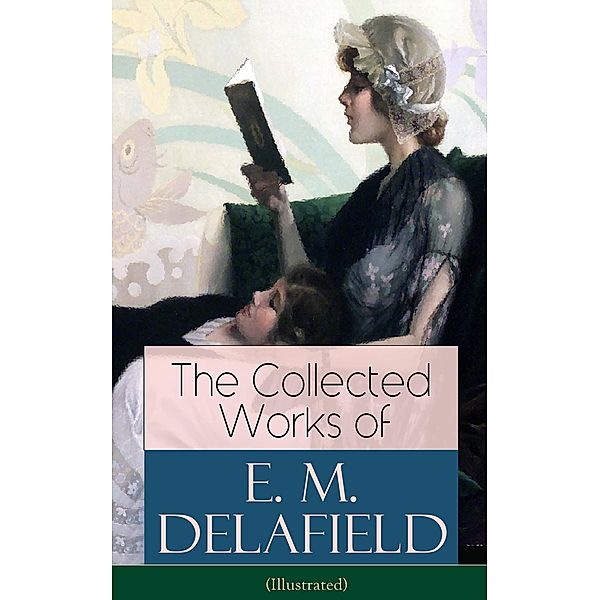 The Collected Works of E. M. Delafield (Illustrated), E. M. Delafield