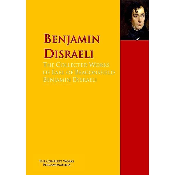 The Collected Works of Earl of Beaconsfield Benjamin Disraeli, Benjamin Disraeli
