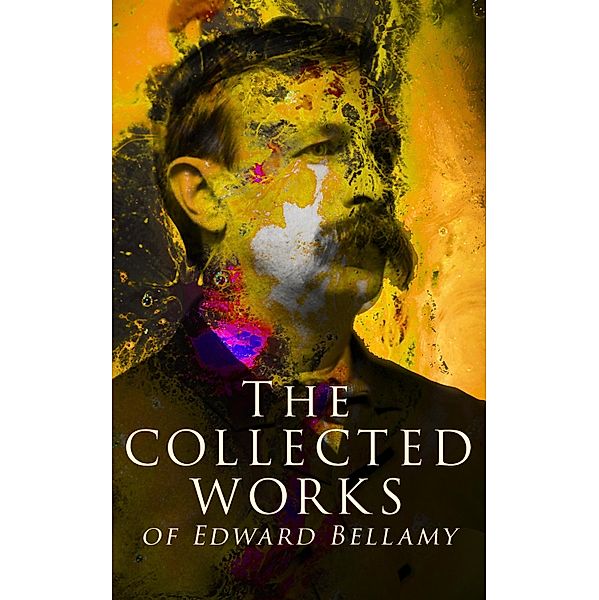 The Collected Works of Edward Bellamy, Edward Bellamy