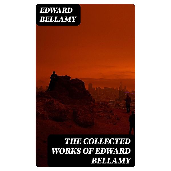 The Collected Works of Edward Bellamy, Edward Bellamy