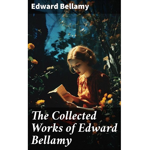 The Collected Works of Edward Bellamy, Edward Bellamy