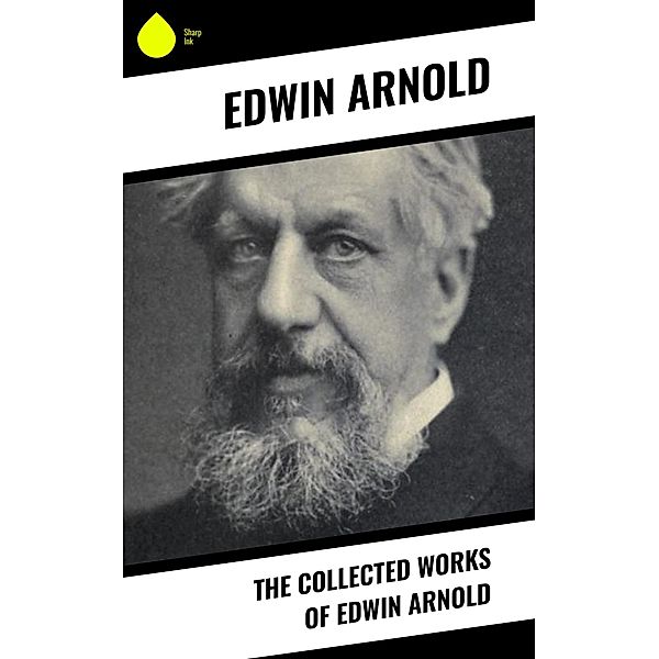 The Collected Works of Edwin Arnold, Edwin Arnold