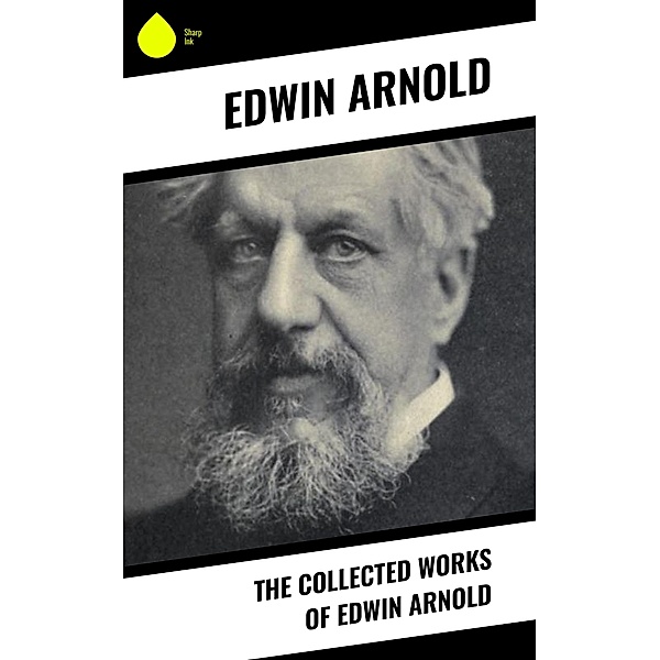 The Collected Works of Edwin Arnold, Edwin Arnold