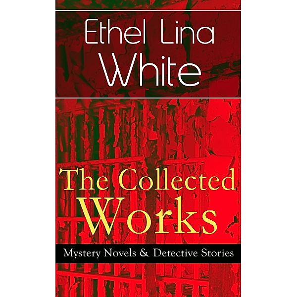 The Collected Works of Ethel Lina White: Mystery Novels & Detective Stories, ETHEL LINA WHITE