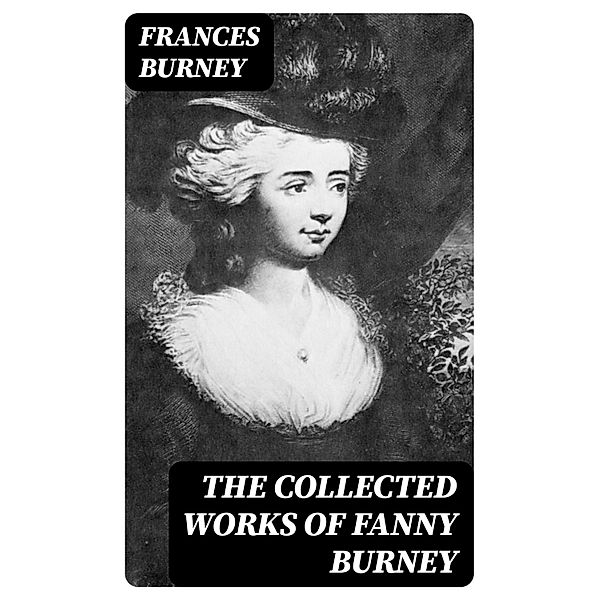 The Collected Works of Fanny Burney, Frances Burney