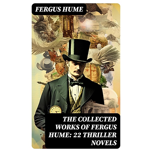 The Collected Works of Fergus Hume: 22 Thriller Novels, Fergus Hume