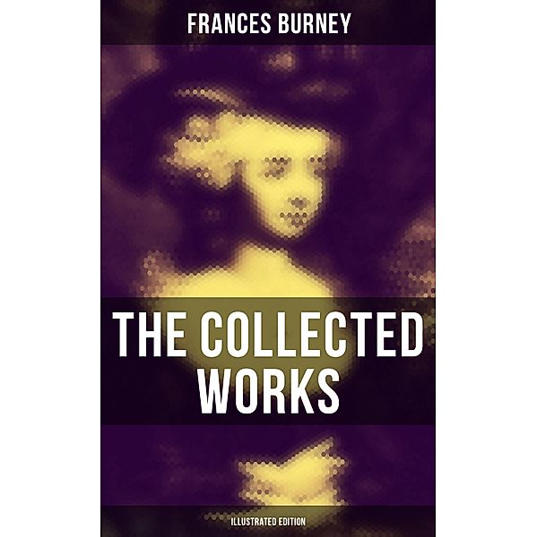 The Collected Works of Frances Burney (Illustrated Edition), Frances Burney
