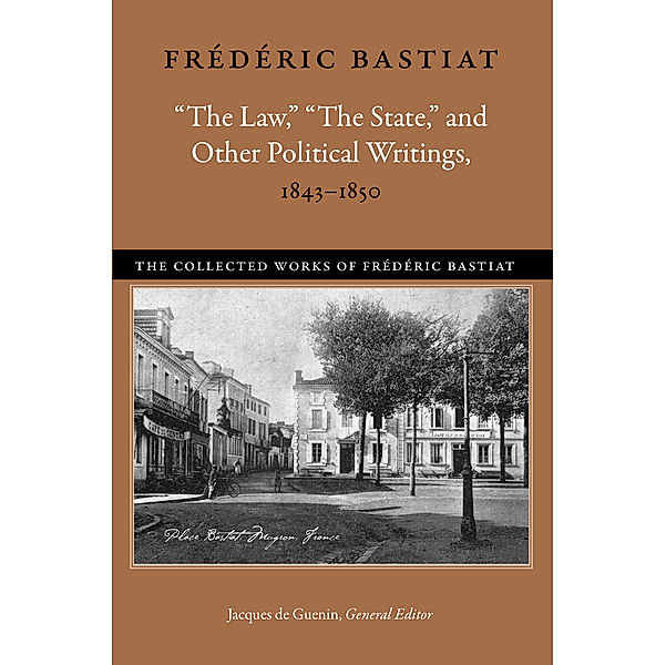 The Collected Works of Frédéric Bastiat: “The Law,” “The State,” and Other Political Writings, 1843–1850, Frédéric Bastiat