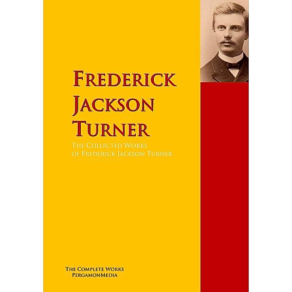 The Collected Works of Frederick Jackson Turner, Frederick Jackson Turner