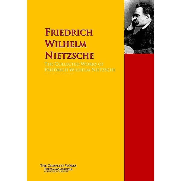 The Collected Works of Friedrich Wilhelm Nietzsche, Friedrich Wilhelm Nietzsche
