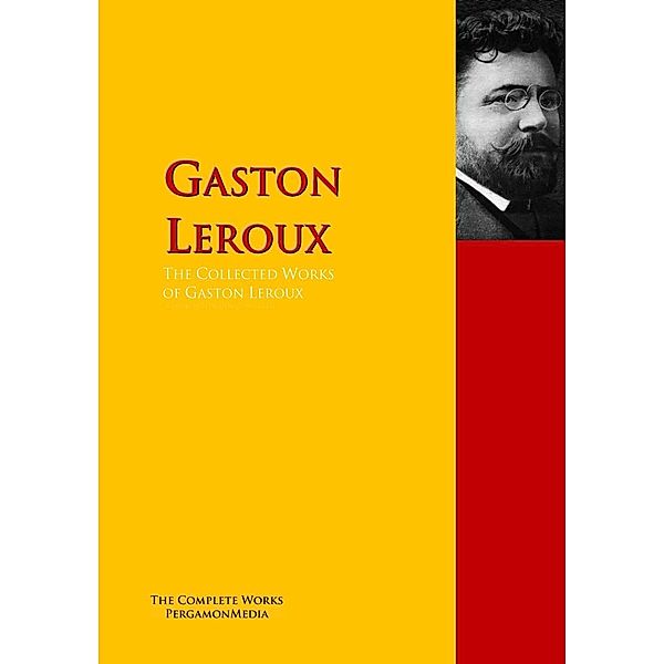 The Collected Works of Gaston Leroux, Gaston Leroux
