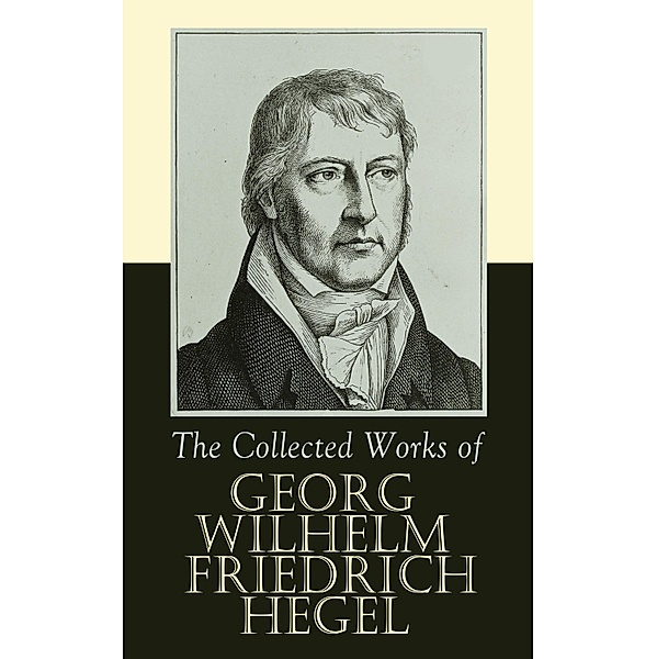 The Collected Works of Georg Wilhelm Friedrich Hegel, Georg Wilhelm Friedrich Hegel