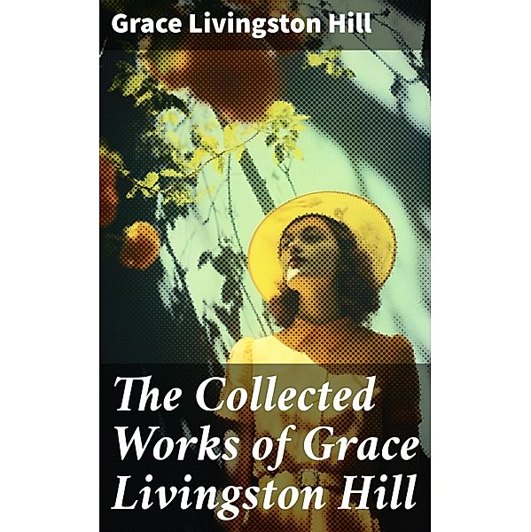 The Collected Works of Grace Livingston Hill, Grace Livingston Hill