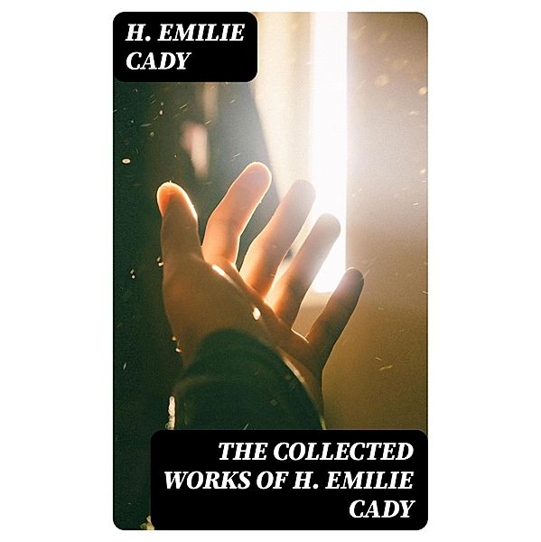 The Collected Works of H. Emilie Cady, H. Emilie Cady