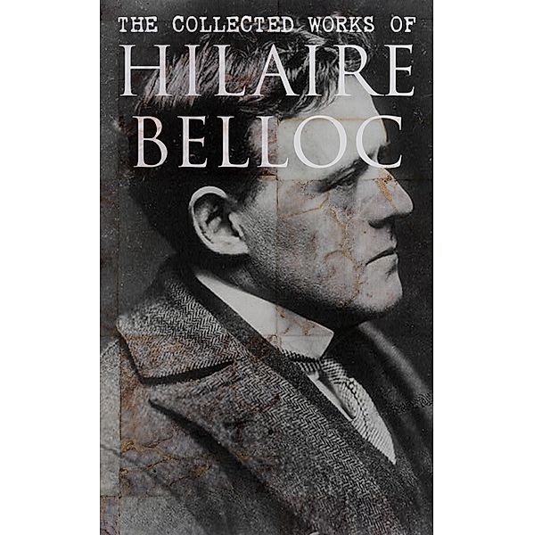 The Collected Works of Hilaire Belloc, Hilaire Belloc