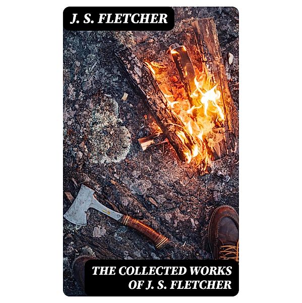 The Collected Works of J. S. Fletcher, J. S. Fletcher