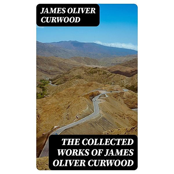 The Collected Works of James Oliver Curwood, James Oliver Curwood