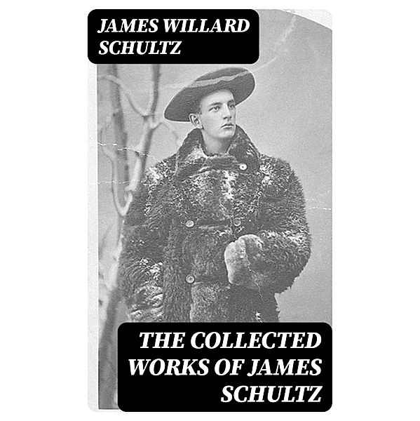 The Collected Works of James Schultz, James Willard Schultz
