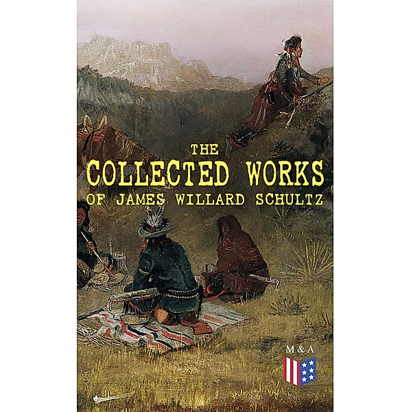 The Collected Works of James Willard Schultz, James Willard Schultz