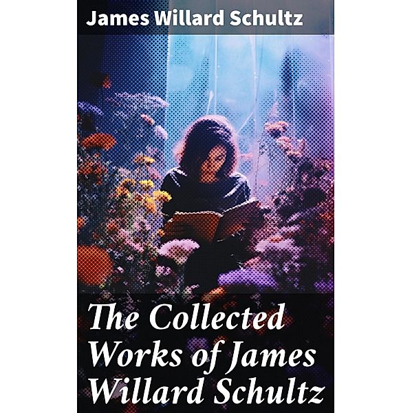 The Collected Works of James Willard Schultz, James Willard Schultz