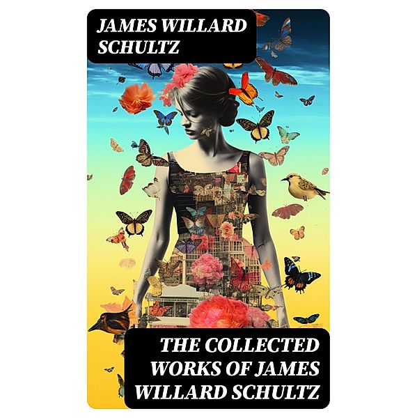 The Collected Works of James Willard Schultz, James Willard Schultz