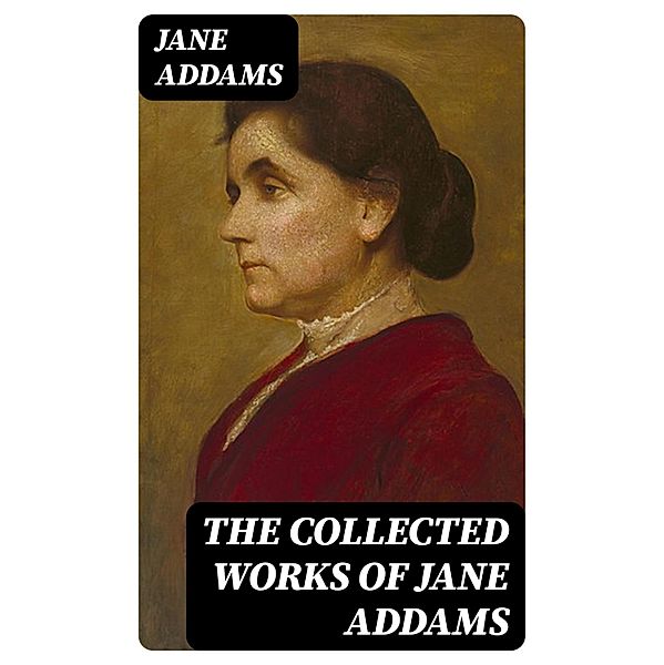 The Collected Works of Jane Addams, Jane Addams