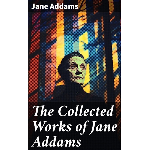 The Collected Works of Jane Addams, Jane Addams