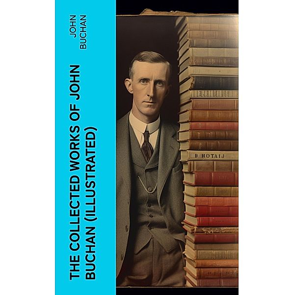 The Collected Works of John Buchan (Illustrated), John Buchan