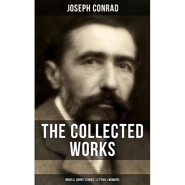 The Collected Works of Joseph Conrad: Novels, Short Stories, Letters & Memoirs, Joseph Conrad