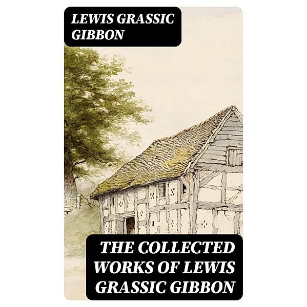 The Collected Works of Lewis Grassic Gibbon, Lewis Grassic Gibbon