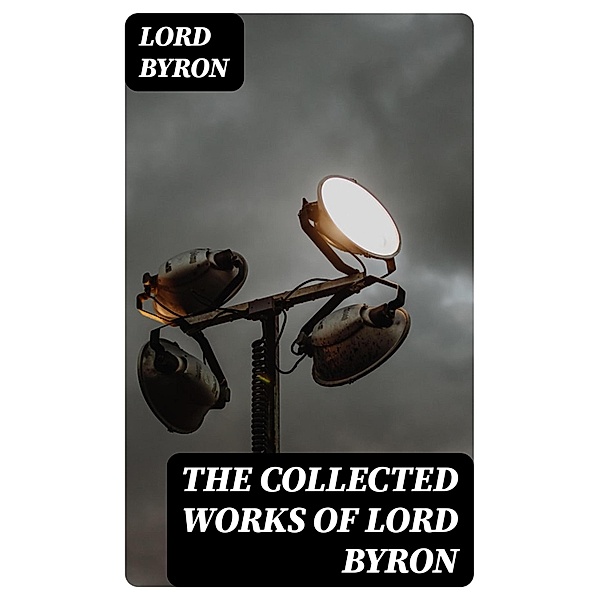 The Collected Works of Lord Byron, Lord Byron