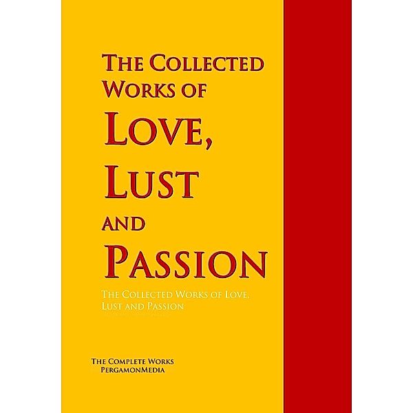 The Collected Works of Love, Lust and Passion, James Joyce, Vatsyayana, Anonymous, John Cleland, Leopold von Sacher-Masoch, Petronius Arbiter, Giovanni Boccaccio, Johann Wolfgang von Goethe