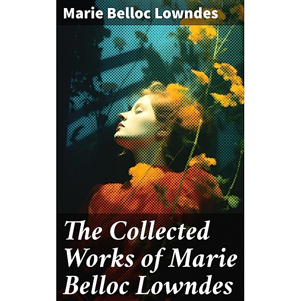The Collected Works of Marie Belloc Lowndes, Marie Belloc Lowndes