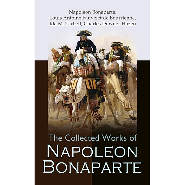 The Collected Works of Napoleon Bonaparte, Napoleon Bonaparte, Louis Antoine Fauvelet De Bourrienne, Ida M. Tarbell, Charles Downer Hazen