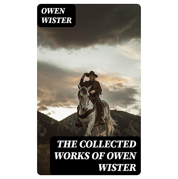The Collected Works of Owen Wister, Owen Wister