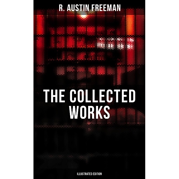 The Collected Works of R. Austin Freeman (Illustrated Edition), R. Austin Freeman