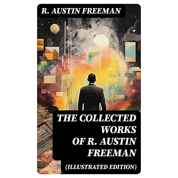 The Collected Works of R. Austin Freeman (Illustrated Edition), R. Austin Freeman