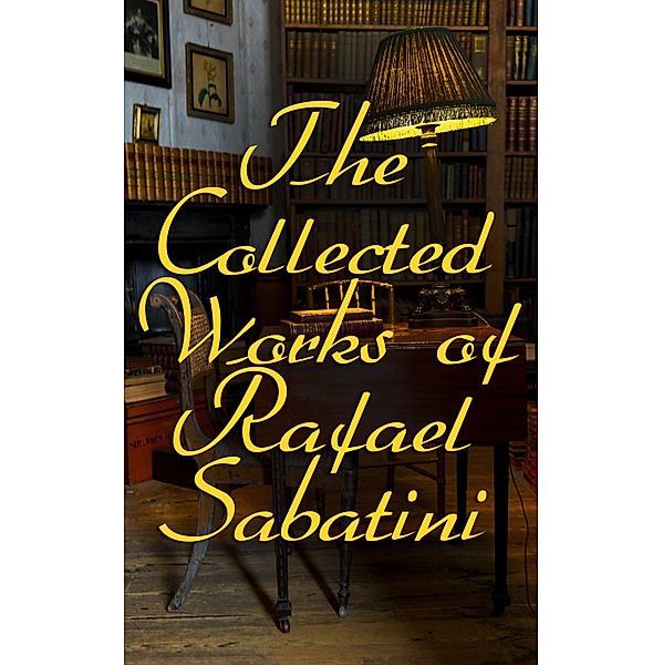 The Collected Works of Rafael Sabatini, Rafael Sabatini