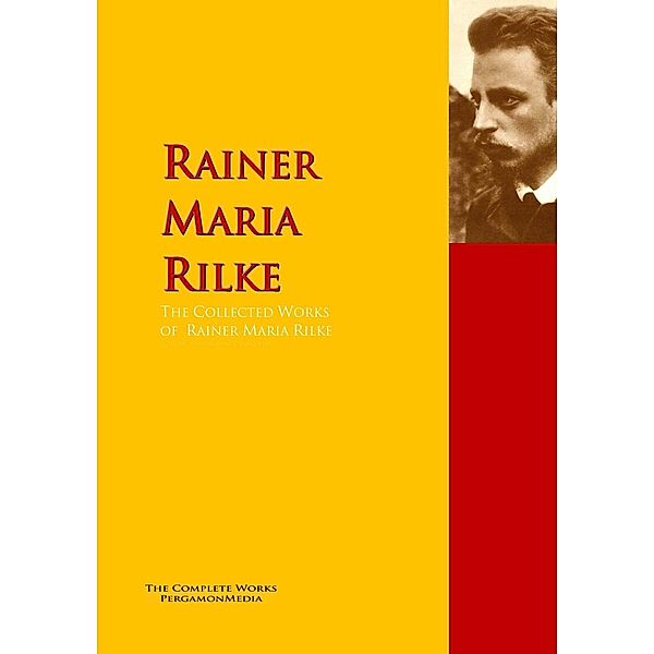 The Collected Works of Rainer Maria Rilke, Rainer Maria Rilke