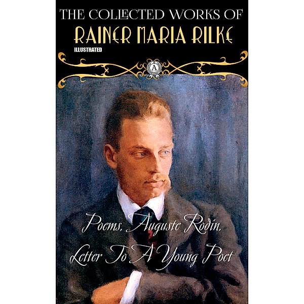 The Collected Works of Rainer Maria Rilke. Illustrated, Rainer Maria Rilke