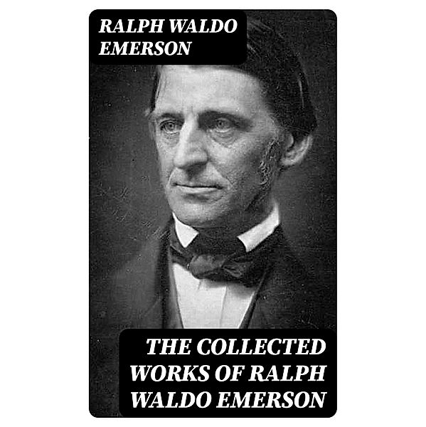 The Collected Works of Ralph Waldo Emerson, Ralph Waldo Emerson