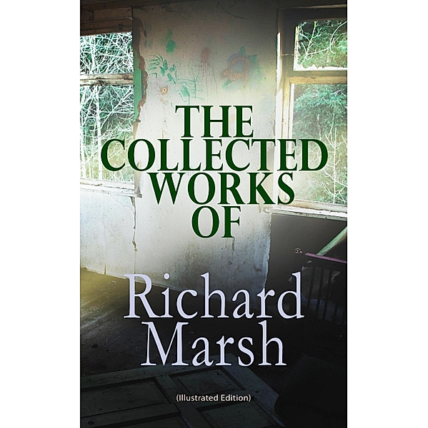 The Collected Works of Richard Marsh (Illustrated Edition), Richard Marsh