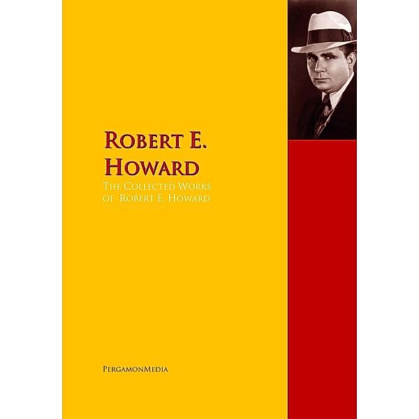 The Collected Works of Robert E. Howard, Robert E. Howard