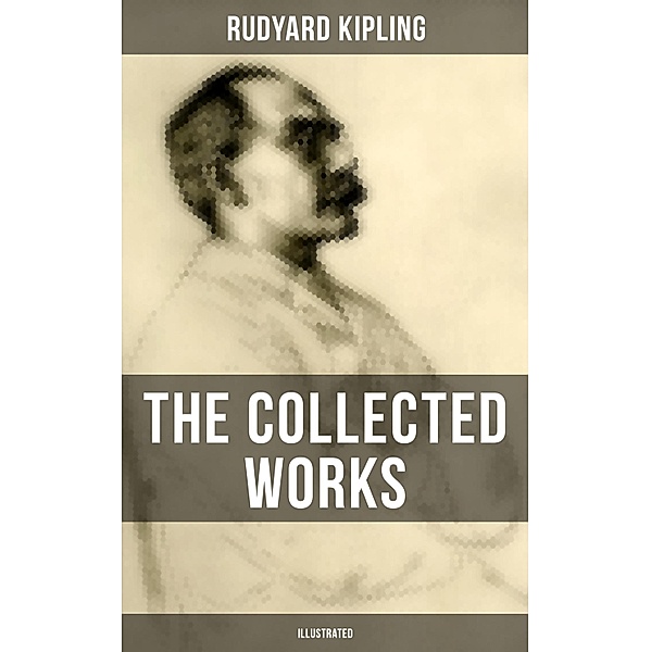 The Collected Works of Rudyard Kipling (Illustrated), Rudyard Kipling