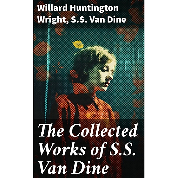 The Collected Works of S.S. Van Dine, Willard Huntington Wright, S. S. van Dine