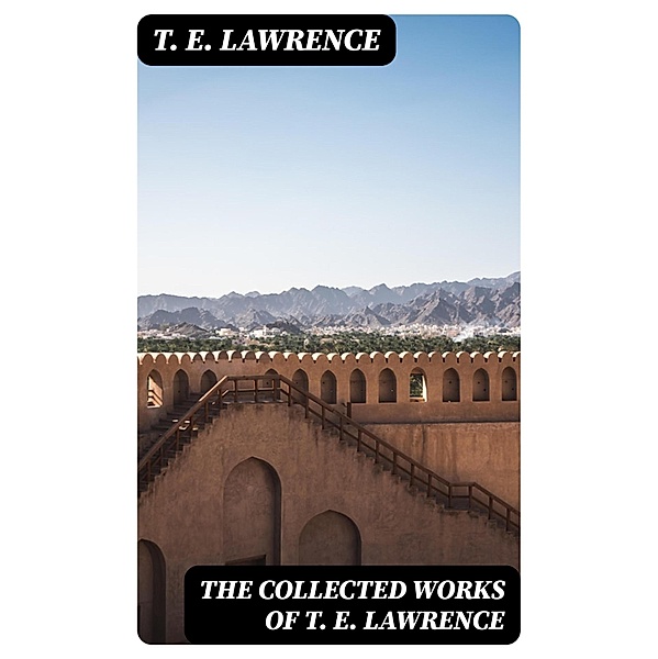 The Collected Works of T. E. Lawrence, T. E. Lawrence