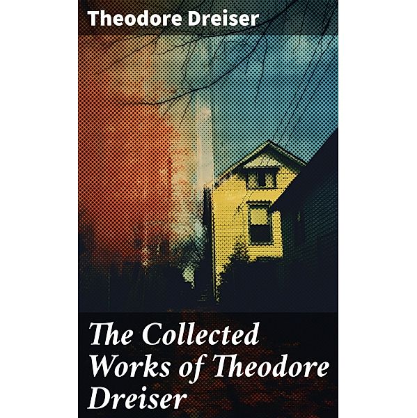 The Collected Works of Theodore Dreiser, Theodore Dreiser