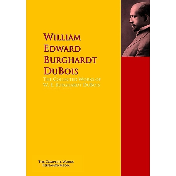 The Collected Works of W. E. Burghardt DuBois, William Edward Burghardt DuBois, W. E. B. Dubois