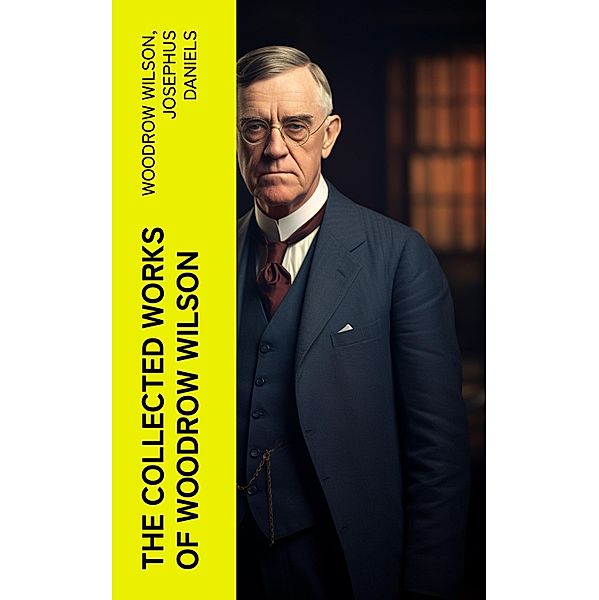 The Collected Works of Woodrow Wilson, Woodrow Wilson, Josephus Daniels